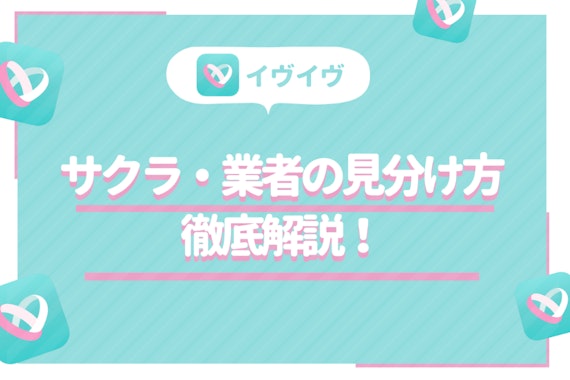 イヴイヴ(イブイブ)にサクラはいないが業者は存在する！見分け方・対策方法を解説