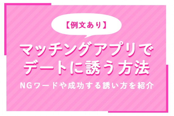 マッチングアプリでデートに誘う方法【例文あり】NGワードや会えるタイミング