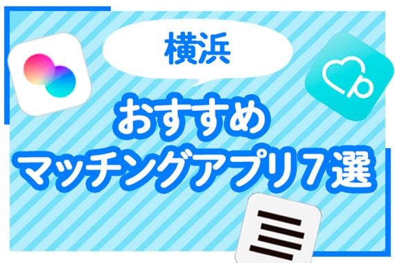 【2025年6月】横浜のおすすめマッチングアプリ7選！成功する秘訣も解説