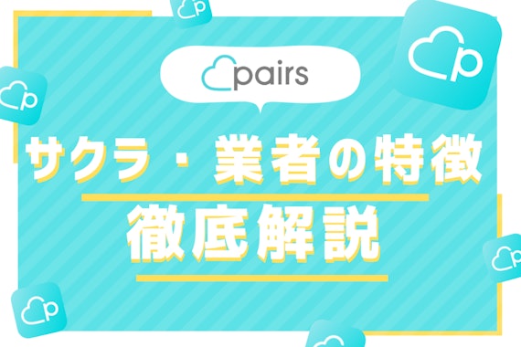 Pairsのサクラ・業者情報まとめ！100人の実態調査から分かった特徴と見抜き方