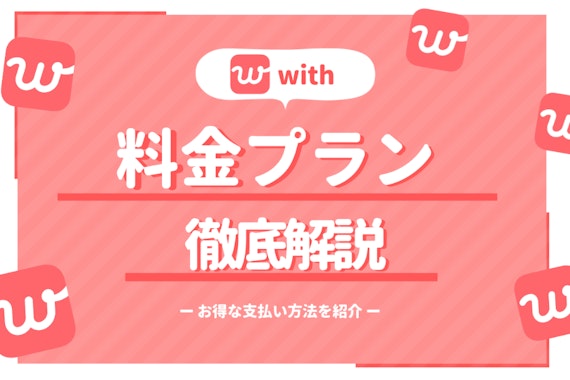 【公式より詳しい】withの料金ガイド｜最大￥3,000お得に有料会員になる方法を紹介