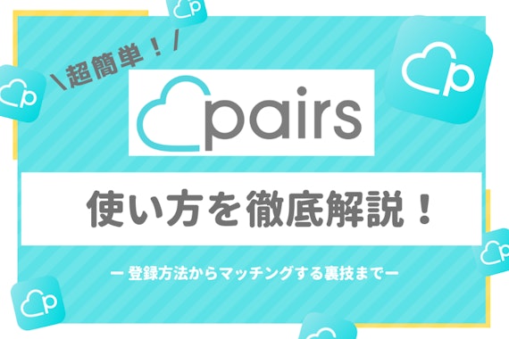 初心者も分かるペアーズの使い方|3年使ったプロが4つの出会うコツを解説