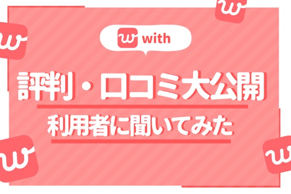 マッチングアプリwithの口コミ評判は？利用者の体験談から分かった本当の実態