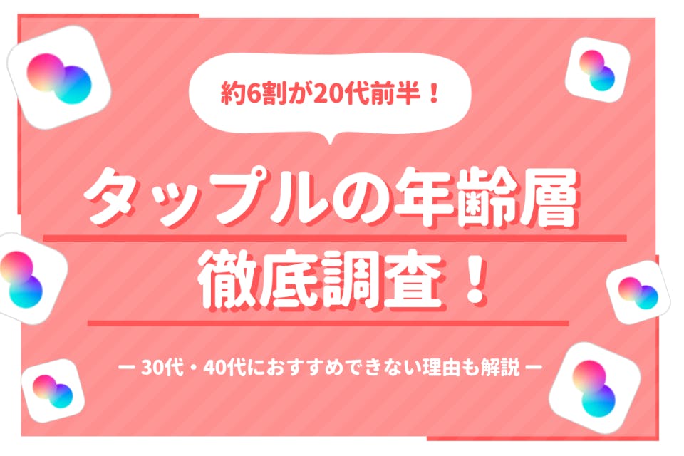 Tapple タップル の年齢層は代前半が約6割 30代以上に不向きな理由を解説 マッチングアプリ一覧 Aimatch おすすめマッチングアプリ 婚活アプリを専門家が紹介するメディア