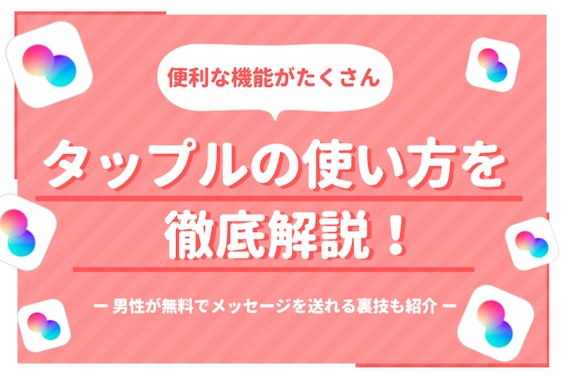 タップルの使い方完全ガイド | マッチングの方法や人気会員になる7つのポイント