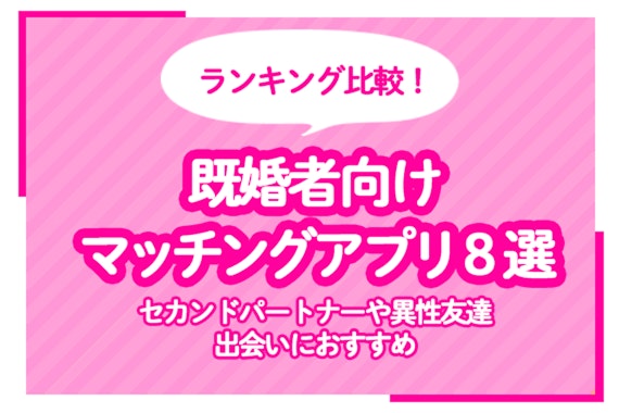 【2024年12月】既婚者マッチングアプリおすすめ8選！既婚者専用から既婚者okまで比較