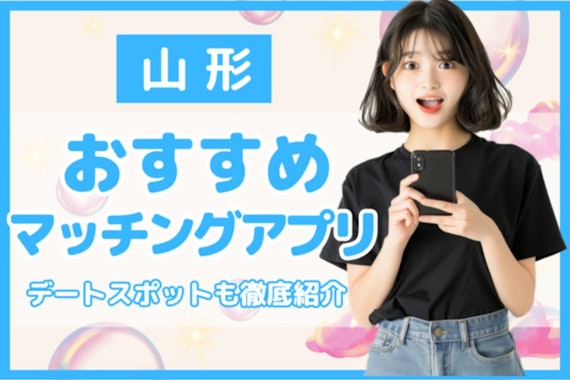山形でおすすめのマッチングアプリ7選！アプリ事情や賢い使い方も解説！