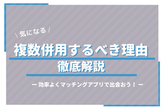 マッチングアプリは複数併用&同時進行するべし！メリット・注意点も解説