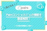 新機能「Pairs(ペアーズ)コンシェルジュ」を徹底解説！恋活・婚活をサポート