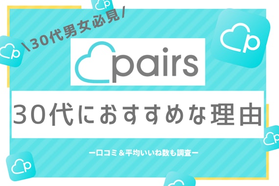 30代はPairs(ペアーズ)で出会える！利用者の口コミや出会うコツを徹底解説