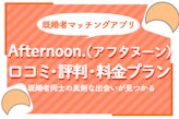 Afternoon.(アフタヌーン)の口コミ評判を解説！料金プランや他のアプリとの違いも解説！