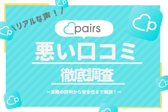 Pairs(ペアーズ)の悪い口コミ・評判は本当？出会えるマッチングアプリの安全性を調査