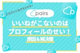 Pairs(ペアーズ)でいいねがこないのはプロフィールが原因！6つの解決策を紹介