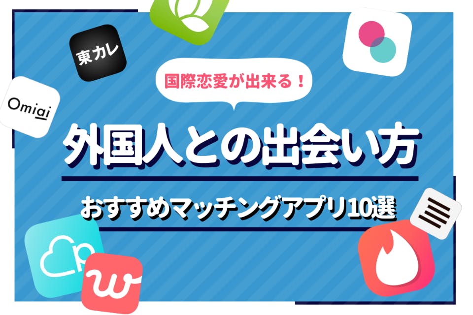 最新版｜外国人と出会えるマッチングアプリ10選！出会い方と口コミを調査 婚活アプリランキング Aimatch｜おすすめマッチングアプリ